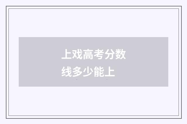 上戏高考分数线多少能上
