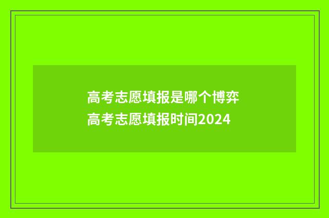 高考志愿填报是哪个博弈 高考志愿填报时间2024