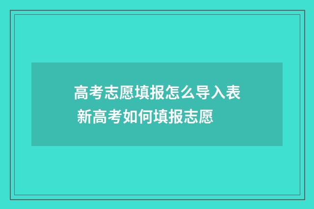 高考志愿填报怎么导入表 新高考如何填报志愿