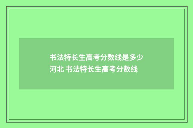 书法特长生高考分数线是多少河北 书法特长生高考分数线