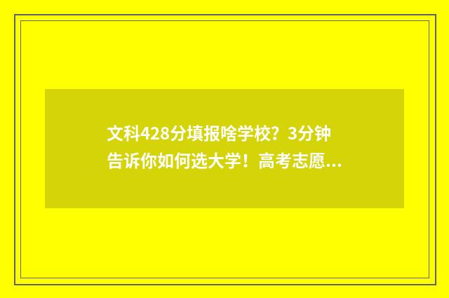 文科428分填报啥学校？3分钟告诉你如何选大学！高考志愿填报模拟器 高考文科428分能上哪些大学