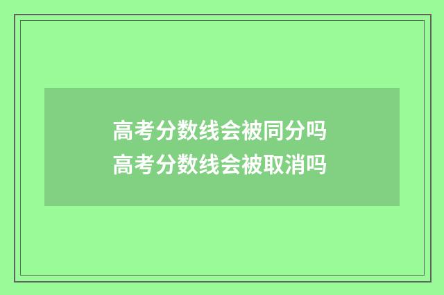 高考分数线会被同分吗 高考分数线会被取消吗