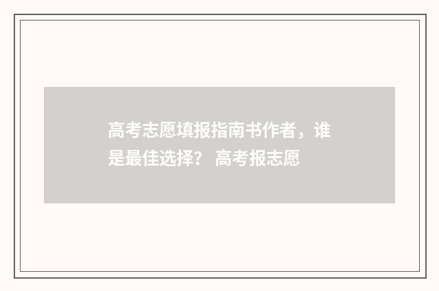 高考志愿填报指南书作者,谁是最佳选择? 高考报志愿