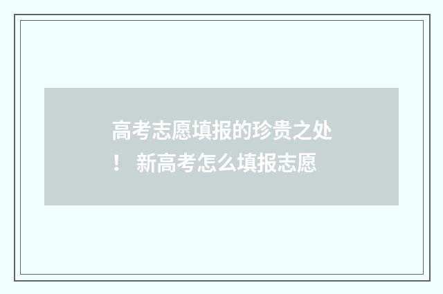 高考志愿填报的珍贵之处！ 新高考怎么填报志愿
