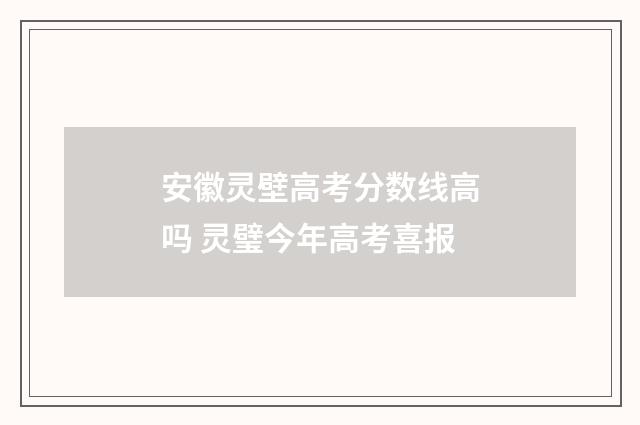 安徽灵壁高考分数线高吗 灵璧今年高考喜报
