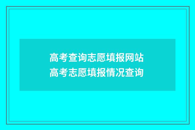 高考查询志愿填报网站 高考志愿填报情况查询