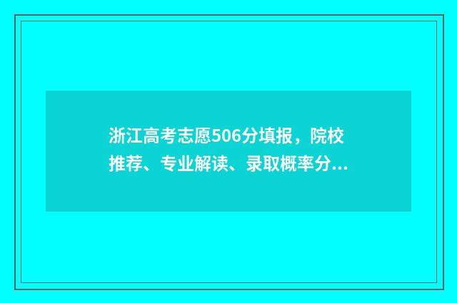 浙江高考志愿506分填报,院校推荐、专业解读、录取概率分析 浙江高考志愿50000名能冲多少位次