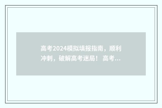 高考2024模拟填报指南,顺利冲刺,破解高考迷局! 高考模拟填报2021