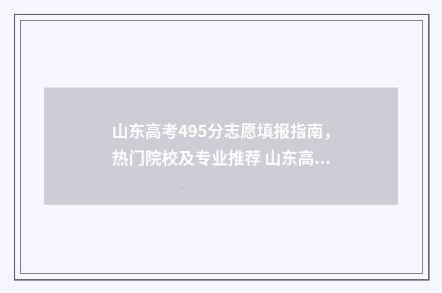 山东高考495分志愿填报指南,热门院校及专业推荐 山东高考549分怎么样