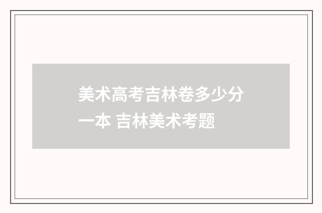 美术高考吉林卷多少分一本 吉林美术考题