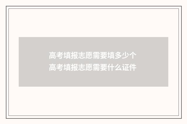 高考填报志愿需要填多少个 高考填报志愿需要什么证件