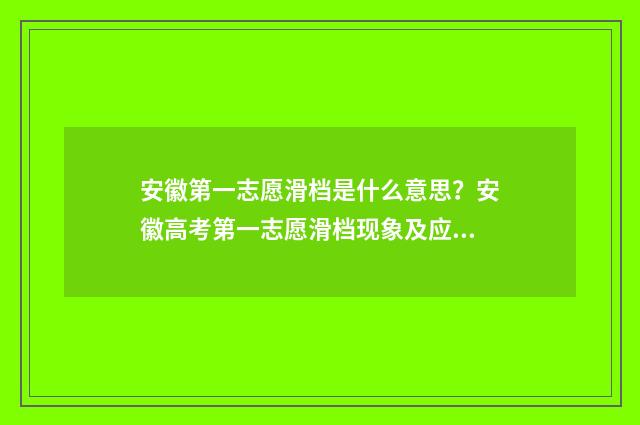 安徽第一志愿滑档是什么意思？安徽高考第一志愿滑档现象及应对步骤 安徽第一批志愿什么时候出结果2021