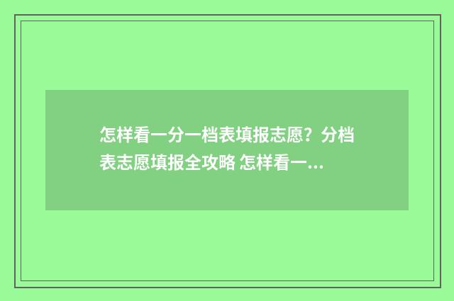 怎样看一分一档表填报志愿?分档表志愿填报全攻略 怎样看一分一档表