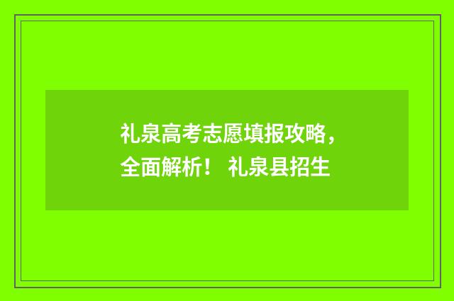 礼泉高考志愿填报攻略，全面解析！ 礼泉县招生