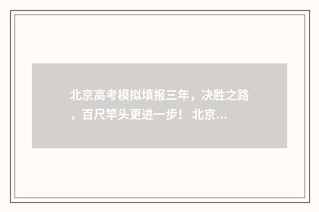 北京高考模拟填报三年，决胜之路，百尺竿头更进一步！ 北京高考模拟填报