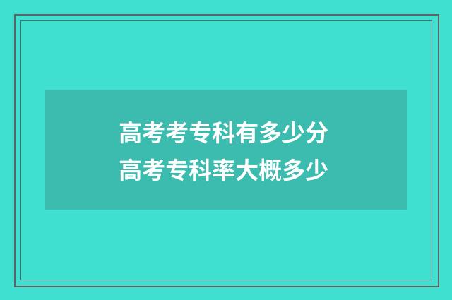 高考考专科有多少分 高考专科率大概多少
