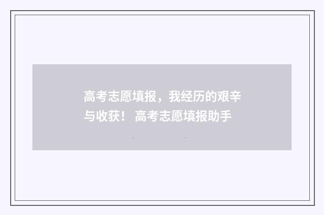 高考志愿填报，我经历的艰辛与收获！ 高考志愿填报助手