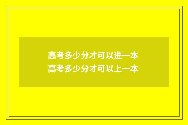 高考多少分才可以进一本 高考多少分才可以上一本