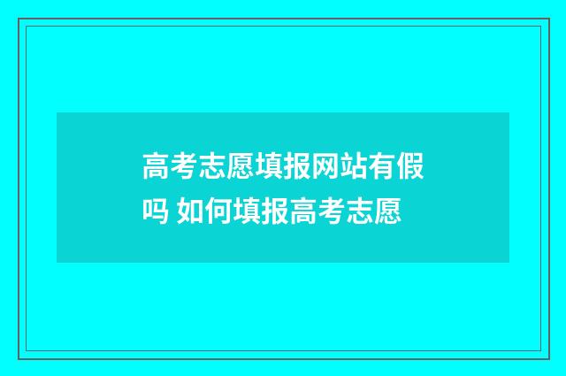 高考志愿填报网站有假吗 如何填报高考志愿