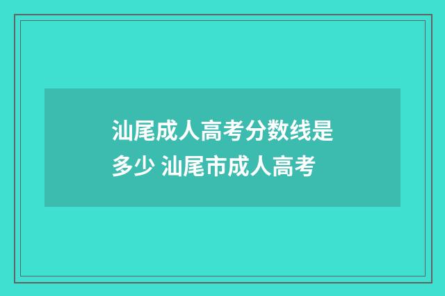 汕尾成人高考分数线是多少 汕尾市成人高考
