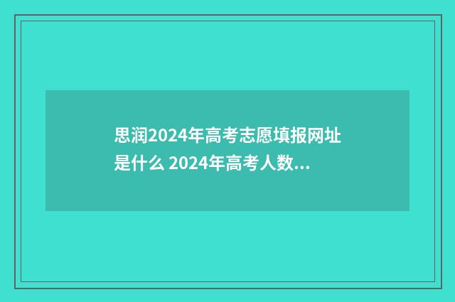 思润2024年高考志愿填报网址是什么 2024年高考人数趋势