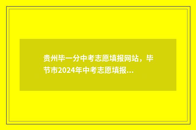 贵州毕一分中考志愿填报网站,毕节市2024年中考志愿填报时间及入口 毕节考贵阳一中2019录取分数