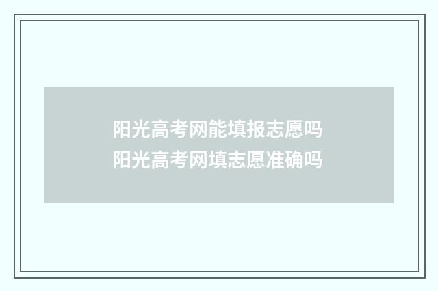 阳光高考网能填报志愿吗 阳光高考网填志愿准确吗