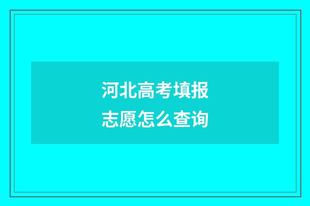 河北高考填报志愿怎么查询
