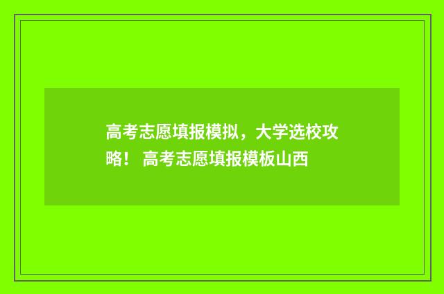 高考志愿填报模拟，大学选校攻略！ 高考志愿填报模板山西
