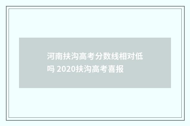 河南扶沟高考分数线相对低吗 2020扶沟高考喜报