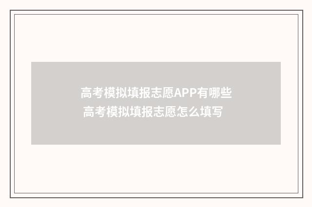高考模拟填报志愿APP有哪些 高考模拟填报志愿怎么填写