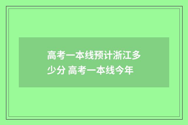 高考一本线预计浙江多少分 高考一本线今年