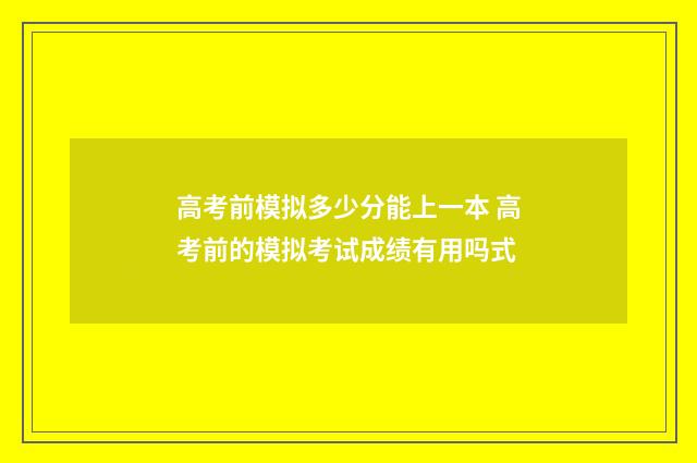 高考前模拟多少分能上一本 高考前的模拟考试成绩有用吗式