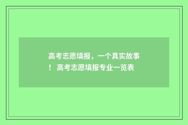 高考志愿填报，一个真实故事！ 高考志愿填报专业一览表