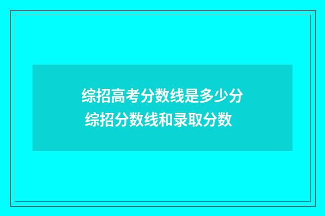 综招高考分数线是多少分 综招分数线和录取分数