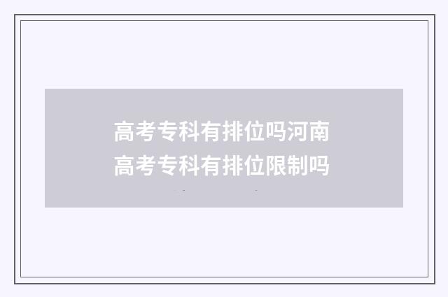高考专科有排位吗河南 高考专科有排位限制吗