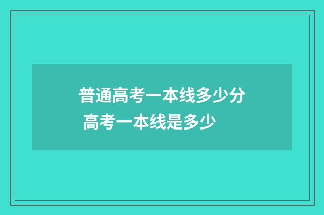 普通高考一本线多少分 高考一本线是多少