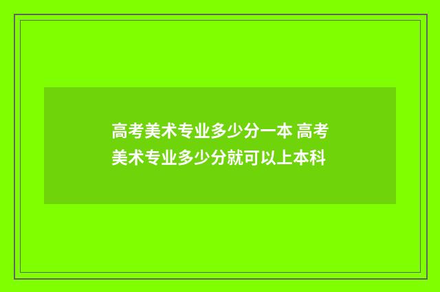 高考美术专业多少分一本 高考美术专业多少分就可以上本科