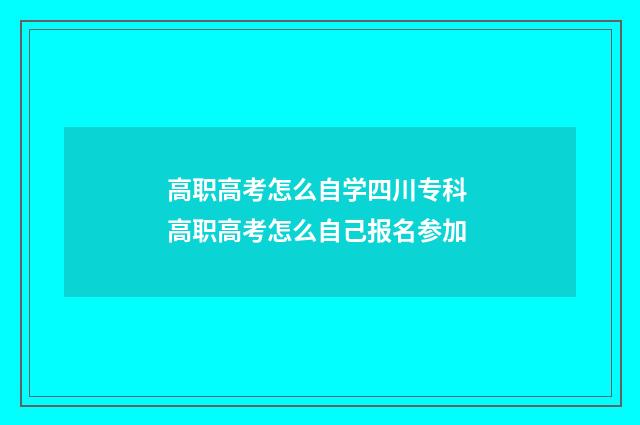 高职高考怎么自学四川专科 高职高考怎么自己报名参加