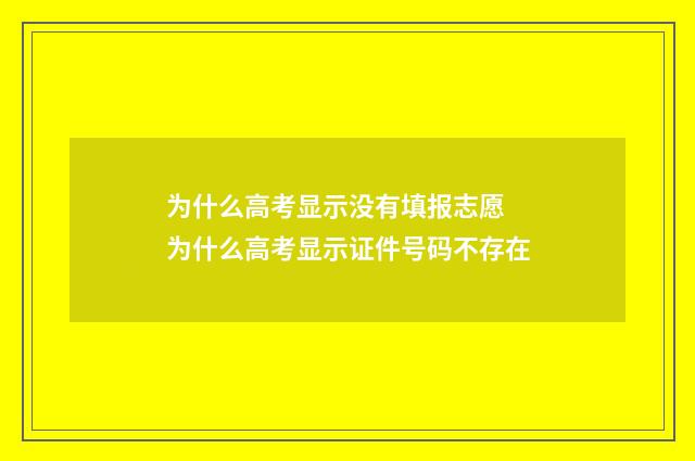 为什么高考显示没有填报志愿 为什么高考显示证件号码不存在