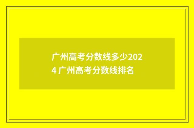 广州高考分数线多少2024 广州高考分数线排名