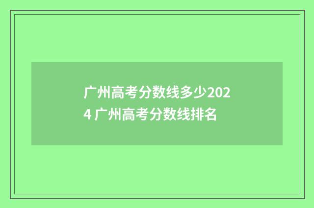 广州高考分数线多少2024 广州高考分数线排名