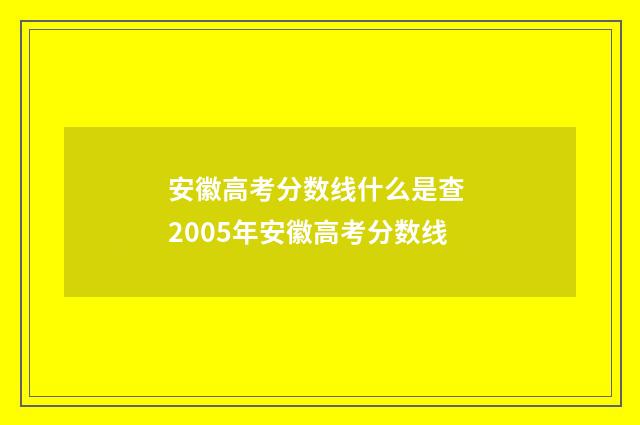 安徽高考分数线什么是查 2005年安徽高考分数线