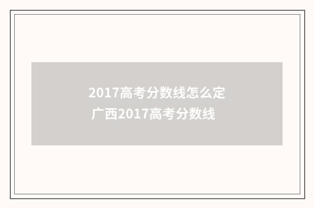 2017高考分数线怎么定 广西2017高考分数线