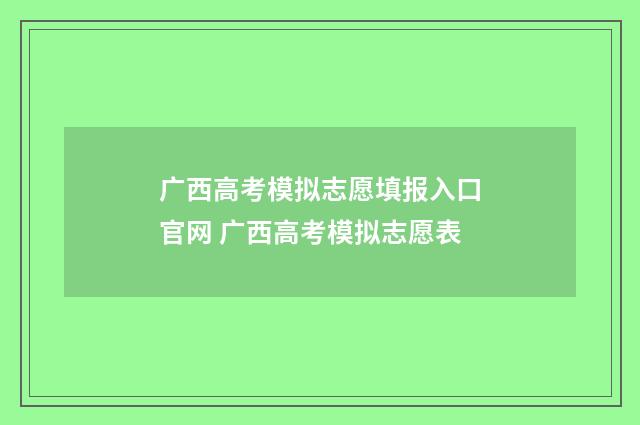 广西高考模拟志愿填报入口官网 广西高考模拟志愿表
