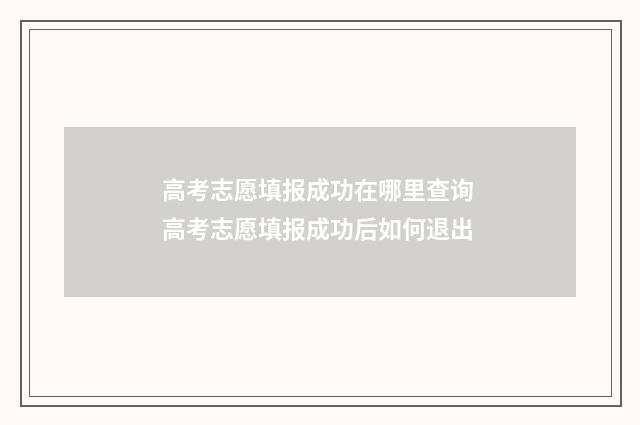 高考志愿填报成功在哪里查询 高考志愿填报成功后如何退出