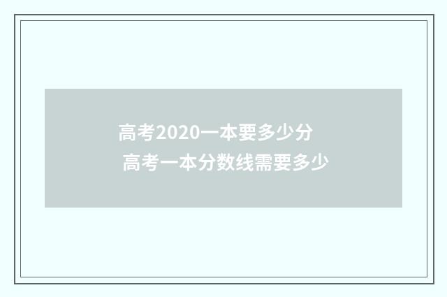 高考2020一本要多少分 高考一本分数线需要多少
