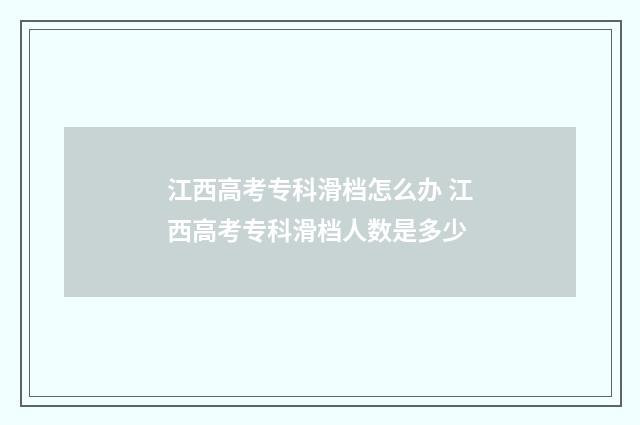 江西高考专科滑档怎么办 江西高考专科滑档人数是多少