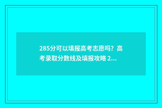 285分可以填报高考志愿吗?高考录取分数线及填报攻略 285分可以填报高中吗