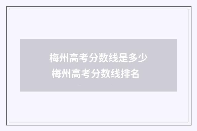 梅州高考分数线是多少 梅州高考分数线排名